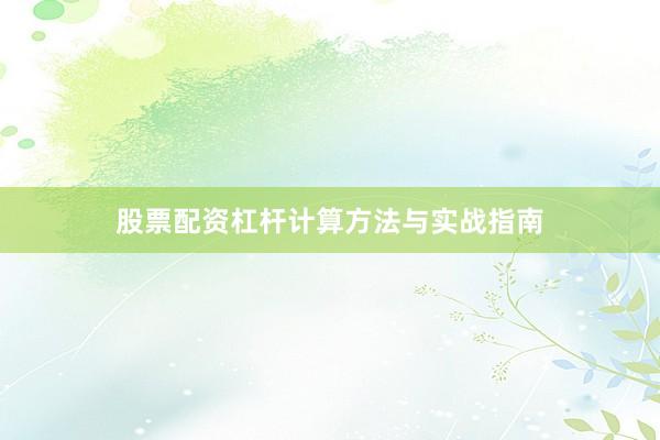 股票配资杠杆计算方法与实战指南