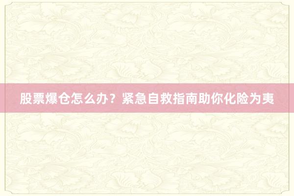 股票爆仓怎么办？紧急自救指南助你化险为夷