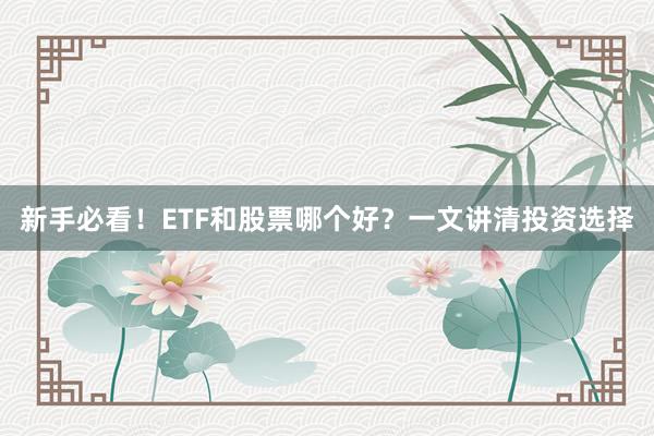 新手必看！ETF和股票哪个好？一文讲清投资选择