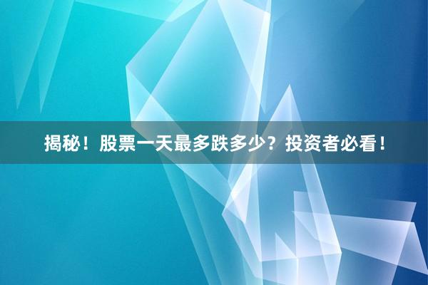 揭秘!股票一天最多跌多少?投资者必看!