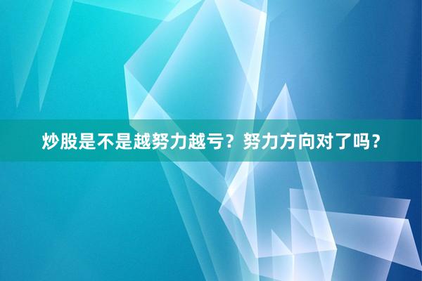 炒股是不是越努力越亏？努力方向对了吗？