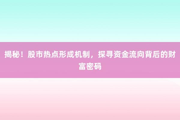 揭秘！股市热点形成机制，探寻资金流向背后的财富密码