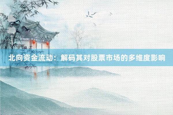 北向资金流动：解码其对股票市场的多维度影响