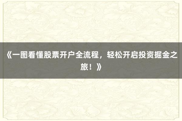 《一图看懂股票开户全流程，轻松开启投资掘金之旅！》