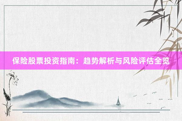保险股票投资指南：趋势解析与风险评估全览