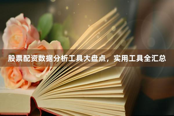 股票配资数据分析工具大盘点,实用工具全汇总