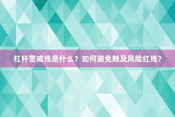 杠杆警戒线是什么？如何避免触及风险红线？