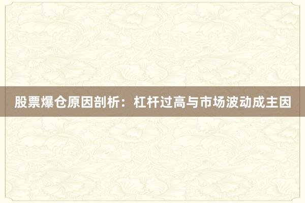 股票爆仓原因剖析：杠杆过高与市场波动成主因